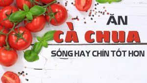 Ăn cà chua sống hay chín tốt hơn