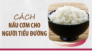 Cách nấu cơm cho người bệnh tiểu đường